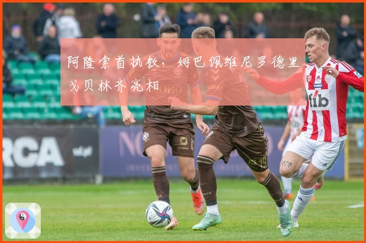 阿隆索首执教，姆巴佩维尼罗德里戈贝林齐亮相